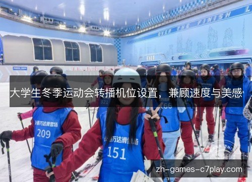 大学生冬季运动会转播机位设置，兼顾速度与美感